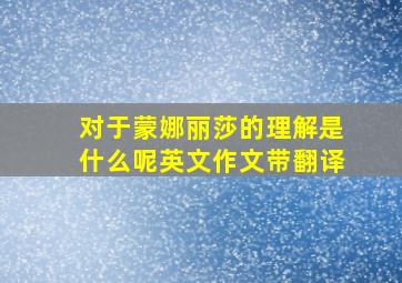 对于蒙娜丽莎的理解是什么呢英文作文带翻译