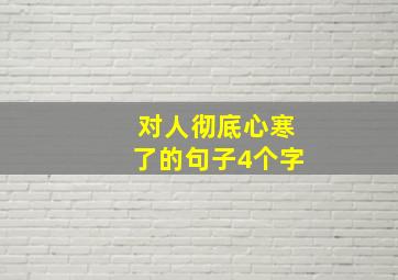 对人彻底心寒了的句子4个字