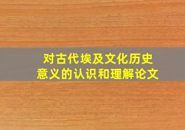 对古代埃及文化历史意义的认识和理解论文