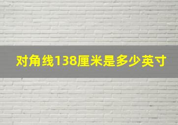 对角线138厘米是多少英寸