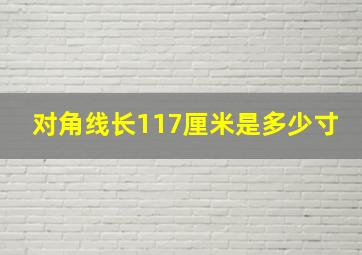 对角线长117厘米是多少寸