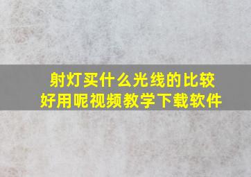 射灯买什么光线的比较好用呢视频教学下载软件