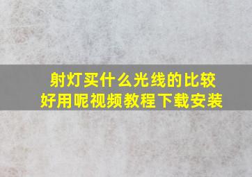 射灯买什么光线的比较好用呢视频教程下载安装