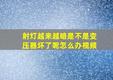 射灯越来越暗是不是变压器坏了呢怎么办视频