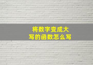 将数字变成大写的函数怎么写