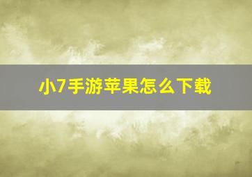 小7手游苹果怎么下载