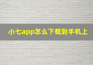 小七app怎么下载到手机上