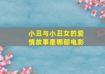 小丑与小丑女的爱情故事是哪部电影