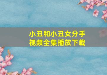 小丑和小丑女分手视频全集播放下载