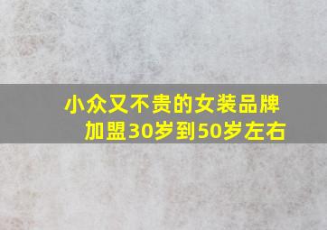 小众又不贵的女装品牌加盟30岁到50岁左右