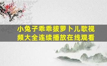 小兔子乖乖拔萝卜儿歌视频大全连续播放在线观看