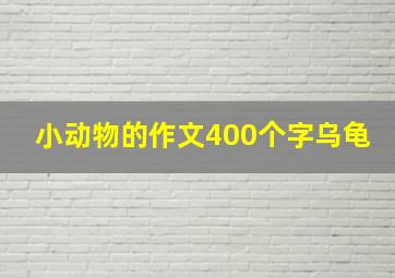 小动物的作文400个字乌龟