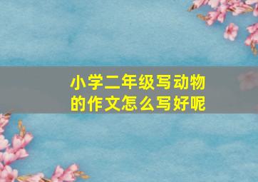 小学二年级写动物的作文怎么写好呢