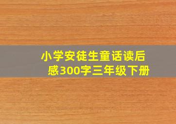 小学安徒生童话读后感300字三年级下册