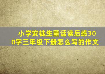 小学安徒生童话读后感300字三年级下册怎么写的作文