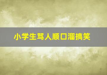 小学生骂人顺口溜搞笑