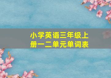 小学英语三年级上册一二单元单词表