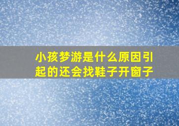 小孩梦游是什么原因引起的还会找鞋子开窗子