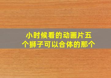 小时候看的动画片五个狮子可以合体的那个