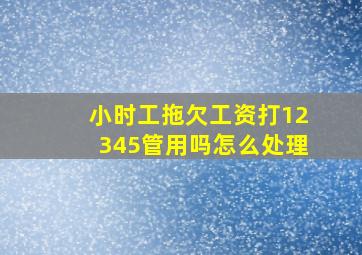 小时工拖欠工资打12345管用吗怎么处理