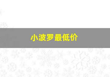 小波罗最低价