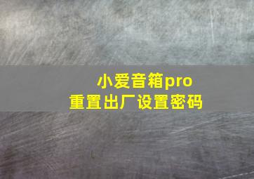 小爱音箱pro重置出厂设置密码