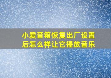 小爱音箱恢复出厂设置后怎么样让它播放音乐