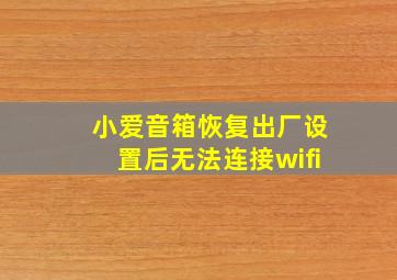 小爱音箱恢复出厂设置后无法连接wifi