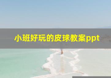 小班好玩的皮球教案ppt