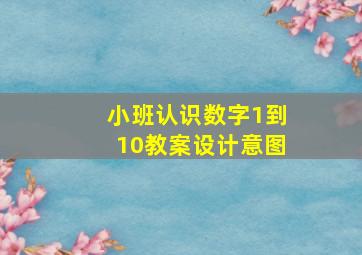 小班认识数字1到10教案设计意图