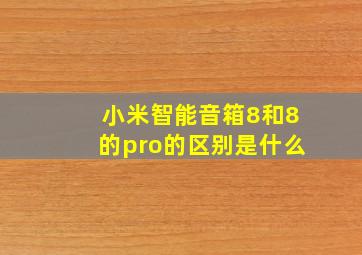 小米智能音箱8和8的pro的区别是什么