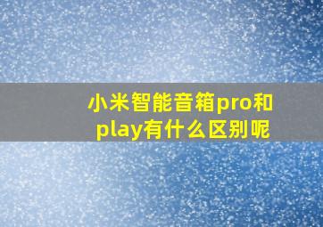 小米智能音箱pro和play有什么区别呢