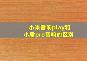 小米音响play和小爱pro音响的区别