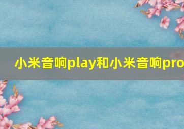 小米音响play和小米音响pro