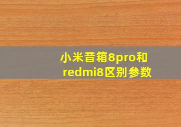 小米音箱8pro和redmi8区别参数