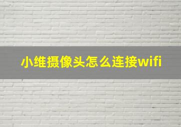 小维摄像头怎么连接wifi