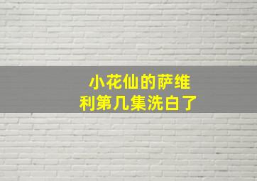 小花仙的萨维利第几集洗白了