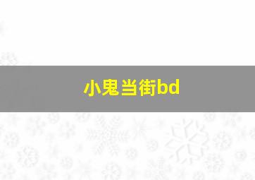 小鬼当街bd