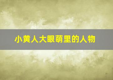 小黄人大眼萌里的人物