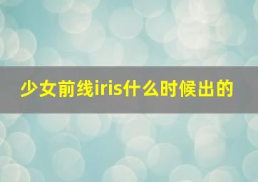 少女前线iris什么时候出的