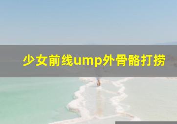 少女前线ump外骨骼打捞