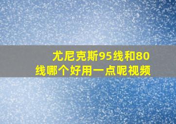 尤尼克斯95线和80线哪个好用一点呢视频