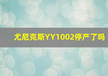 尤尼克斯YY1002停产了吗