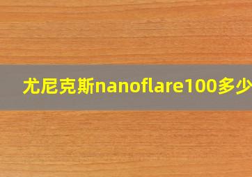 尤尼克斯nanoflare100多少钱