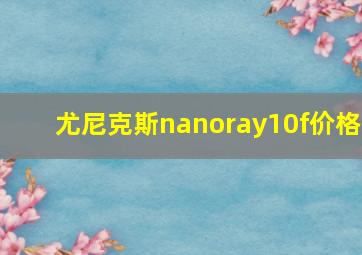 尤尼克斯nanoray10f价格