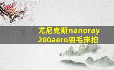 尤尼克斯nanoray200aero羽毛球拍