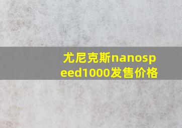 尤尼克斯nanospeed1000发售价格