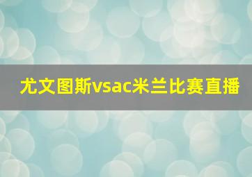 尤文图斯vsac米兰比赛直播