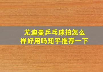 尤迪曼乒乓球拍怎么样好用吗知乎推荐一下