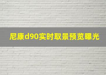 尼康d90实时取景预览曝光